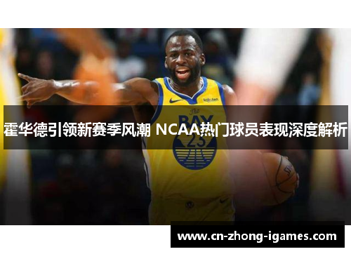 霍华德引领新赛季风潮 NCAA热门球员表现深度解析 霍华德引领新赛季风潮 NCAA热门球员表现深度解析