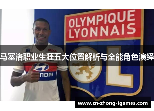 马塞洛职业生涯五大位置解析与全能角色演绎 马塞洛职业生涯五大位置解析与全能角色演绎