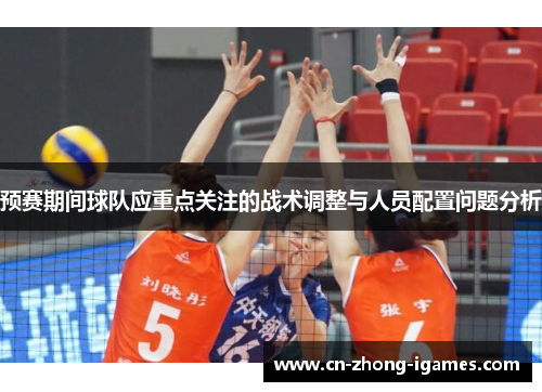 预赛期间球队应重点关注的战术调整与人员配置问题分析 预赛期间球队应重点关注的战术调整与人员配置问题分析