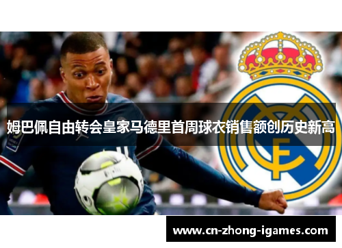 姆巴佩自由转会皇家马德里首周球衣销售额创历史新高